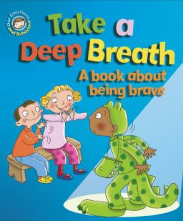 Our Emotions & Behaviour : Take a Deep Breath. A book about being brave by Sue Graves