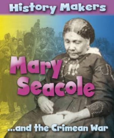 History makers: Mary Seacole and the Crimean War by Sarah Ridley