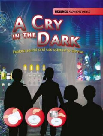 Science Adventures: A Cry in the Dark - Explore sound and use science to survive by Louise Spilsbury & Richard Spilsbury