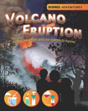 Science Adventures: Volcano Eruption! - Explore materials and use science to survive by Louise Spilsbury & Richard Spilsbury