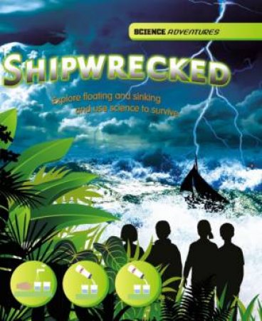 Science Adventures: Shipwrecked! - Explore floating and sinking and use science to survive by Louise Spilsbury & Richard Spilsbury