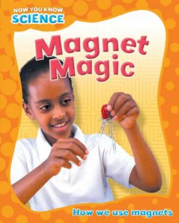 Now You Know Its Science : Magnet Magic by Honor Head & Terry Jennings