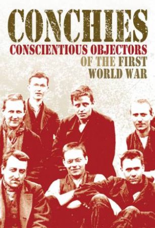 Conchies: Conscientious Objectors of the First World War by Ann Kramer