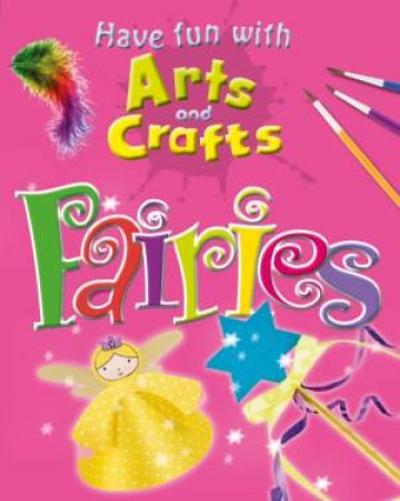 Have Fun With Arts and Crafts: Fairies by Rita Storey