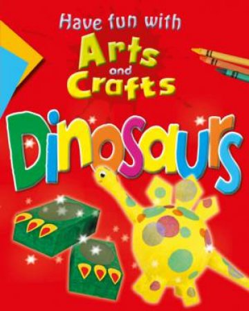 Have Fun With Arts and Crafts: Dinosaurs by Rita Storey