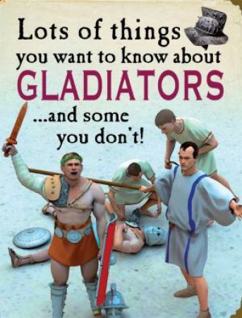 Lots of Things You Want to Know About: Gladiators by David West