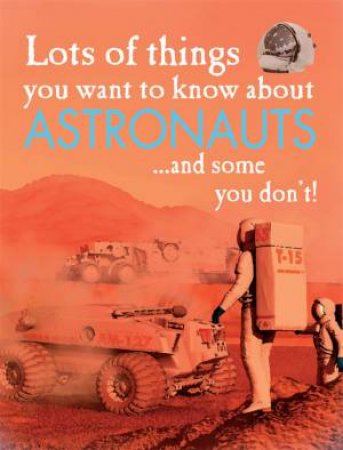 Lots of Things You Want to Know About: Astronauts by David West