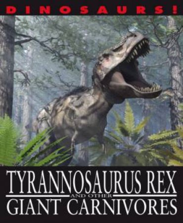 Dinosaurs!: Tyrannosaurus Rex and other Giant Carnivores by David West