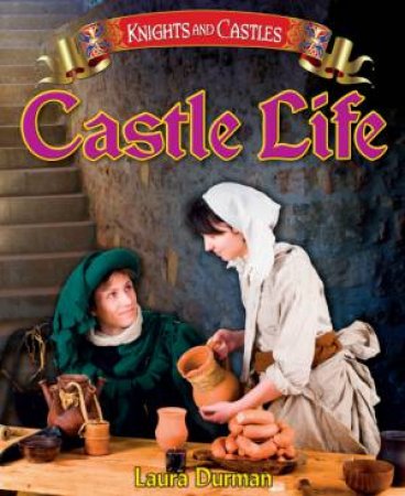 Knights and Castles : Castle Life by Laura Durman