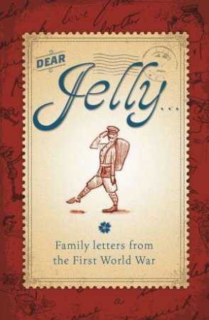 Dear Jelly: Family Letters from the First World War by Sarah Ridley