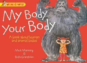 Wonderwise: My Body, Your Body : A book about human and animal bodies by Brita Granstrom & Mick Manning