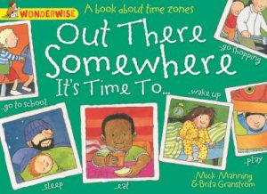 Wonderwise: Out There Somewhere It's Time To : A book about time zones by Brita Granstrom & Mick Manning