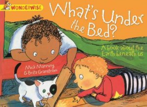 What's Under The Bed?: A book about the Earth beneath us by Brita Granstrom & Mick Manning