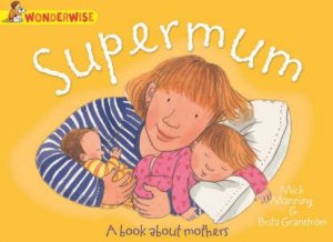 Wonderwise: Supermum: A book about mothers by Brita Granstrom & Mick Manning