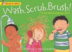 Wonderwise: Wash, Scrub, Brush: A Book about Keeping Clean by Mick Manning & Brita Granstrom