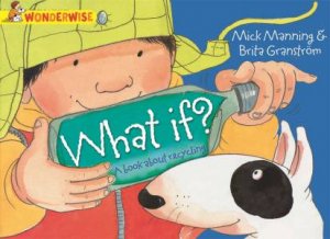 Wonderwise: What If? A book about recycling by Mick Manning & Brita Granstrom