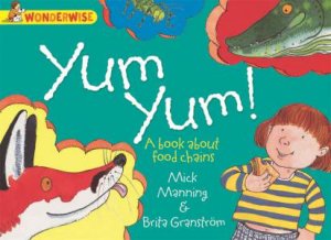 Wonderwise: Yum Yum: A book about food chains by Mick Manning & Brita Granstrom