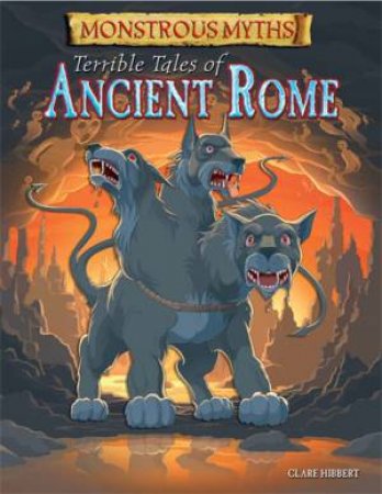 Monstrous Myths: Terrible Tales of Ancient Rome by Clare Hibbert