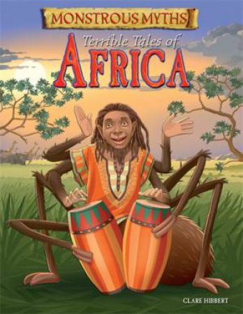 Monstrous Myths: Terrible Tales of Africa by Clare Hibbert