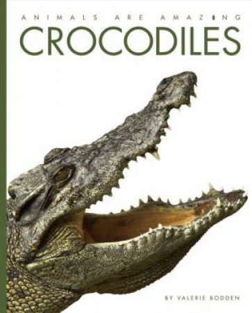 Animals Are Amazing: Crocodiles by Valerie Bodden