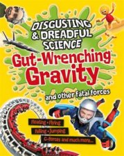 Disgusting and Dreadful Science Gutwrenching Gravity and Other Fatal Forces