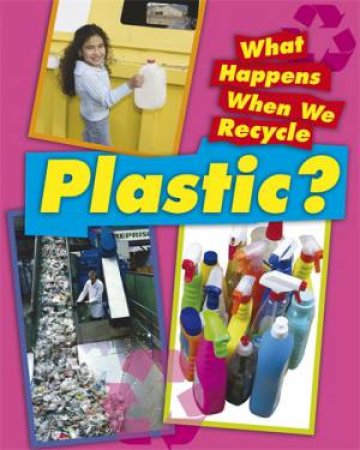 What Happens When We Recycle: Plastic by Jillian Powell