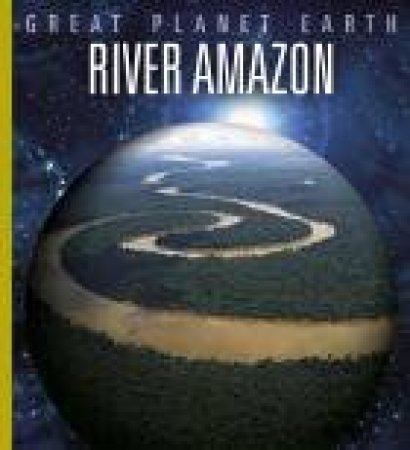 Great Planet Earth: River Amazon by Valerie Bodden