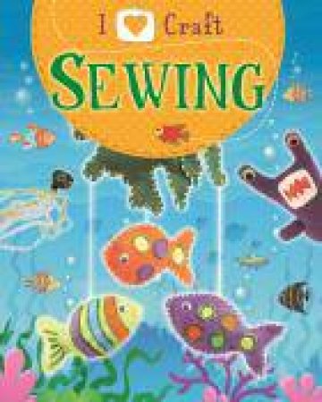 I Love Craft: Sewing by Rita Storey