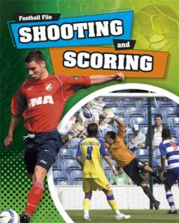 Football File: Shooting and Scoring by James Nixon