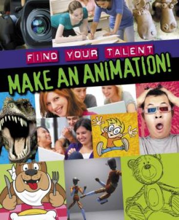 Find Your Talent: Make an Animation! by Sarah Levete