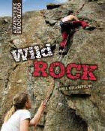 Adventure Outdoors: Wild Rock: Climbing and Mountaineering by Neil Champion