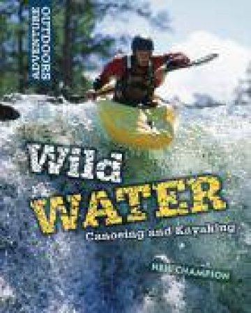 Adventure Outdoors: Wild Water: Canoeing and Kayaking by Neil Champion