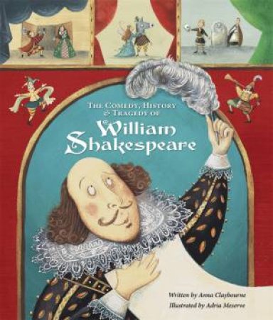 The Comedy, History and Tragedy of William Shakespeare by Anna Claybourne