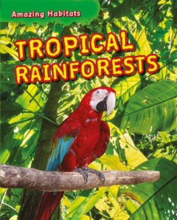 Amazing Habitats: Tropical Rainforests by Tim Harris