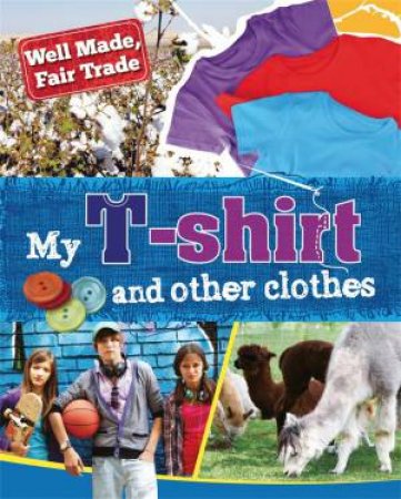 Well Made, Fair Trade: My T-shirt And Other Clothes by Helen Greathead