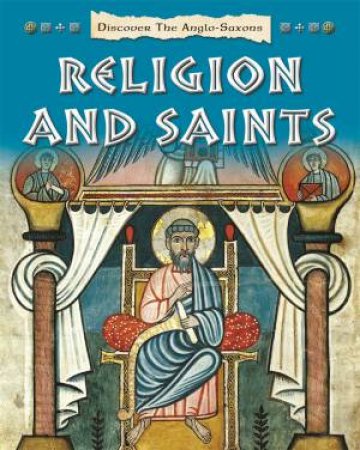 Discover the Anglo-Saxons: Religion and Saints by Moira Butterfield