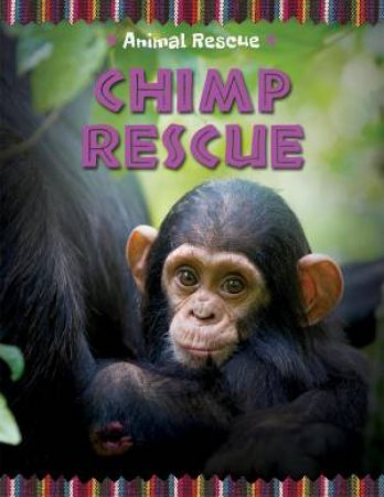 Animal Rescue: Chimp Rescue by Clare Hibbert