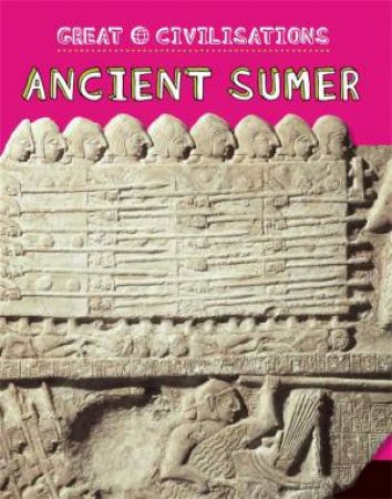 Great Civilisations: Ancient Sumer by Tracey Kelly