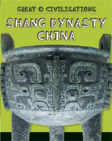 Great Civilisations: Shang Dynasty China by Various 