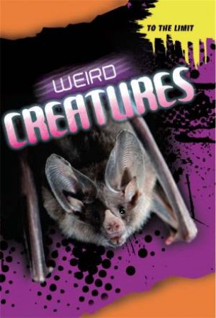 To The Limit: Weird Creatures by Anna Claybourne