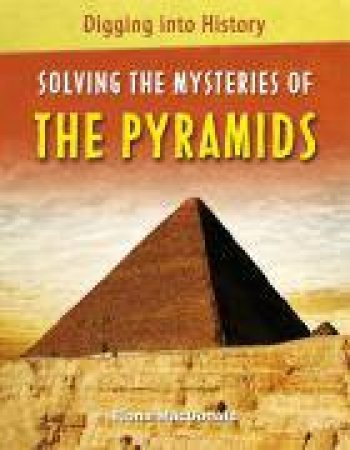 Digging Into History: Solving The Mysteries of The Pyramids by Fiona Macdonald