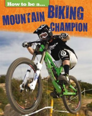 How To Be a Champion: Mountain Biking Champion by James Nixon