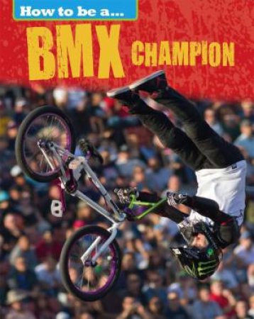 How To Be a Champion: BMX Champion by James Nixon