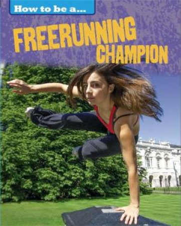 How To Be a Champion: Freerunning Champion by James Nixon