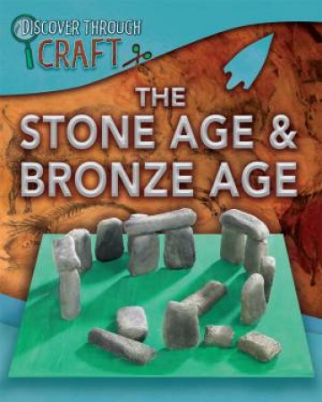 Discover Through Craft: The Stone Age And Bronze Age by Jen Green