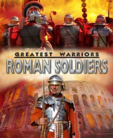 Greatest Warriors: Roman Soldiers by Peter Hepplewhite