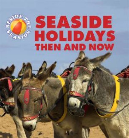 Beside the Seaside: Seaside Holidays Then and Now by Clare Hibbert