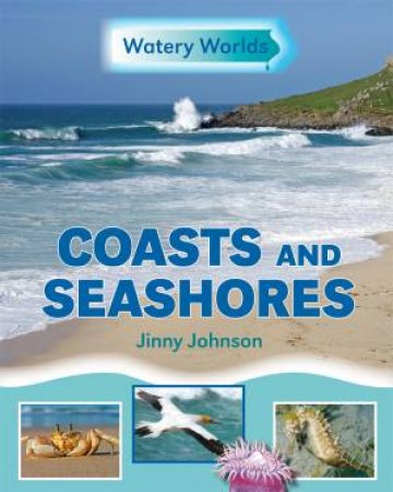 Watery Worlds: Coasts and Seashores by Jinny Johnson