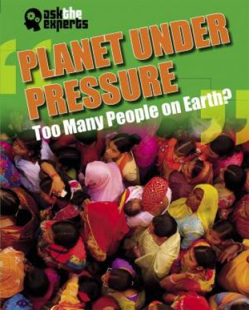 Ask the Experts: Planet Under Pressure: Too Many People on Earth? by Matt Anniss