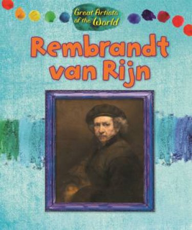 Great Artists of the World: Rembrandt van Rijn by Alix Wood